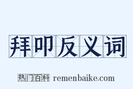 拜叩反义词是什么意思的图片